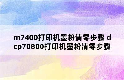 m7400打印机墨粉清零步骤 dcp70800打印机墨粉清零步骤